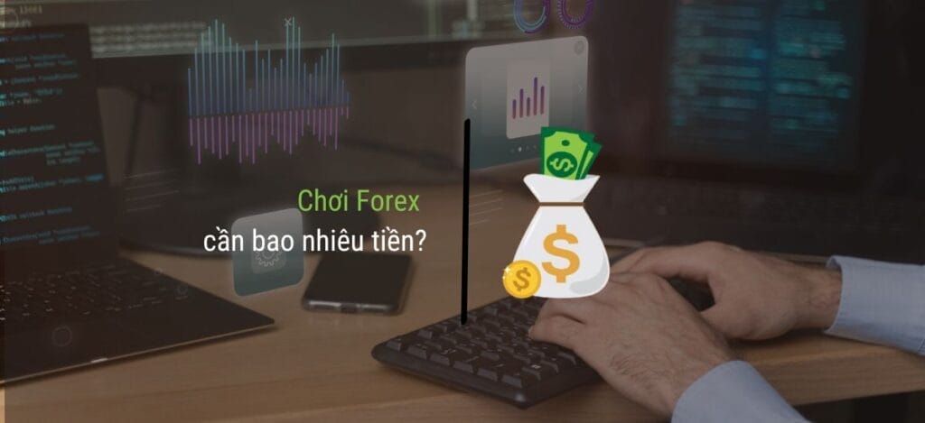 Chơi Forex Cần Bao Nhiêu Tiền?